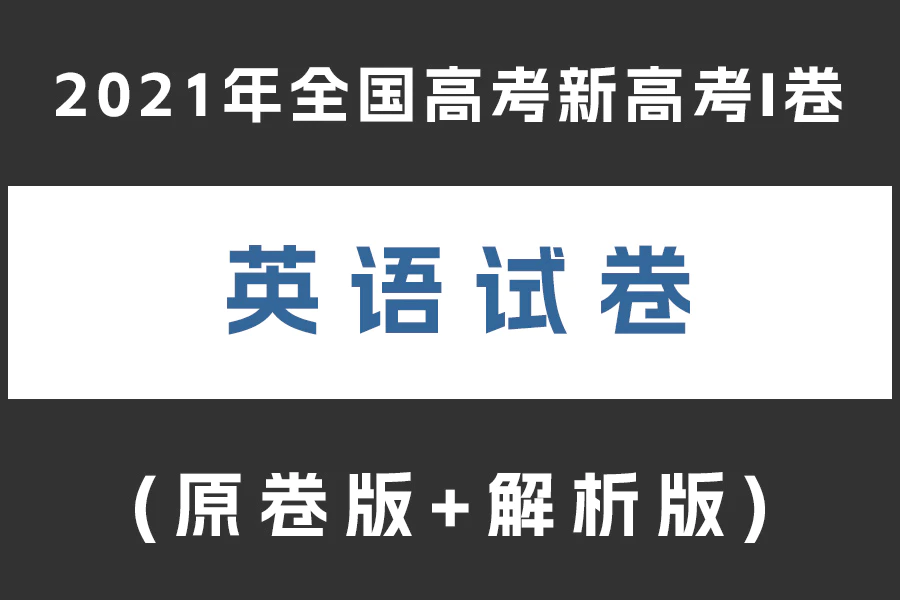 2021年全国高考新高考I卷英语试题(含听力)(原卷版+解析版)(A3+A4 doc+pdf格式下载)[s2040]