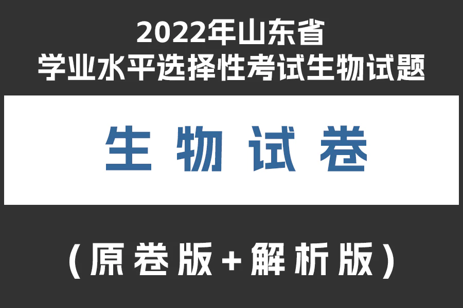 2022年山东省学业水平选择性考试生物试题(原卷版+解析版)(doc格式下载)[s1982]